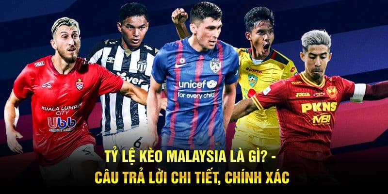 Tỷ Lệ Kèo Malaysia Là Gì - Câu Trả Lời Cụ Thể, Chuẩn Xác