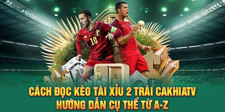 Cách Đọc Kèo Tài Xỉu 2 Trái Cakhiatv Và Mẹo Cược Dễ Thắng