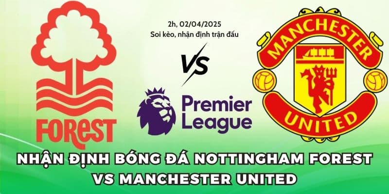 Nhận Định Nottingham Forest Vs Manchester United (02/04)