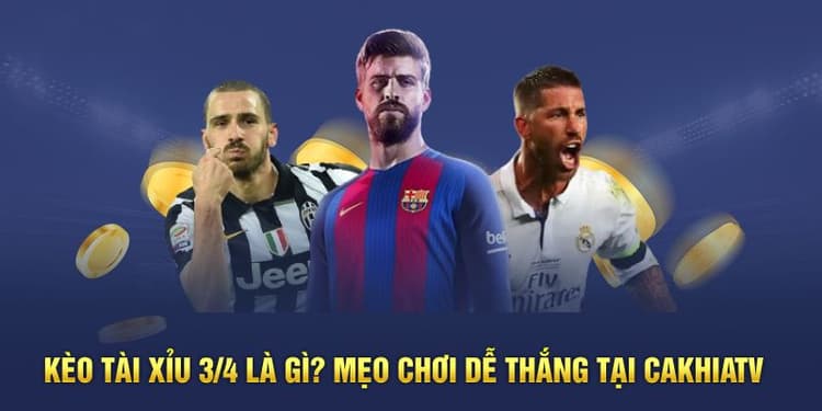 Kèo Tài Xỉu 3/4 Là Gì? Mẹo Chơi Dễ Thắng Tại CAKHIATV
